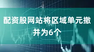 配资股网站将区域单元撤并为6个