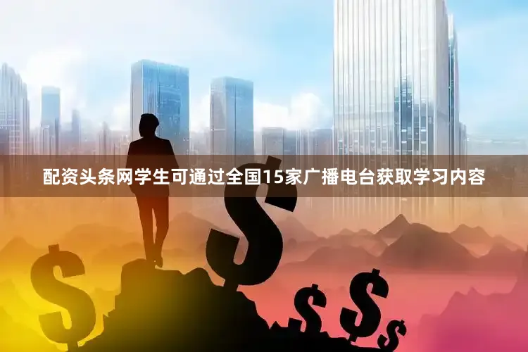 配资头条网学生可通过全国15家广播电台获取学习内容