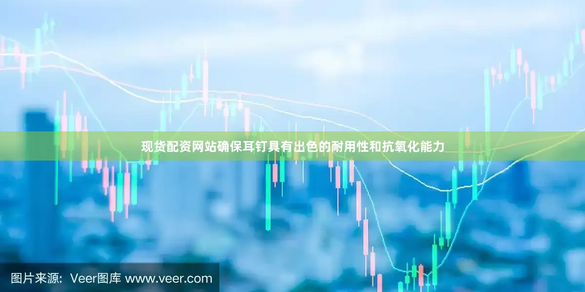 现货配资网站确保耳钉具有出色的耐用性和抗氧化能力