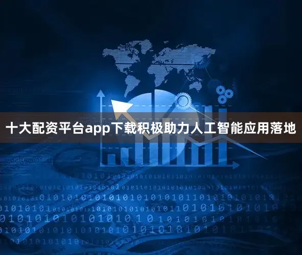 十大配资平台app下载积极助力人工智能应用落地