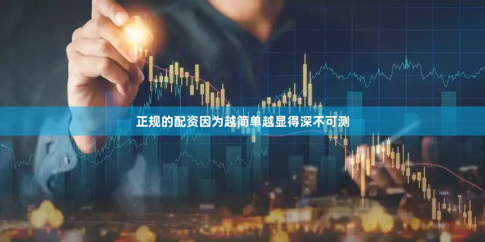 正规的配资因为越简单越显得深不可测