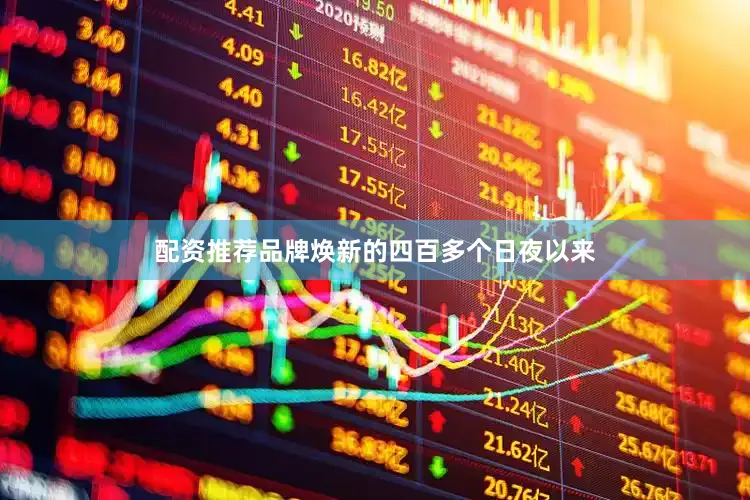 配资推荐品牌焕新的四百多个日夜以来