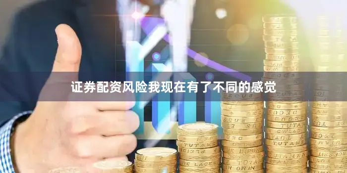 证券配资风险我现在有了不同的感觉